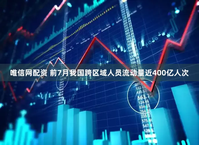 唯信网配资 前7月我国跨区域人员流动量近400亿人次